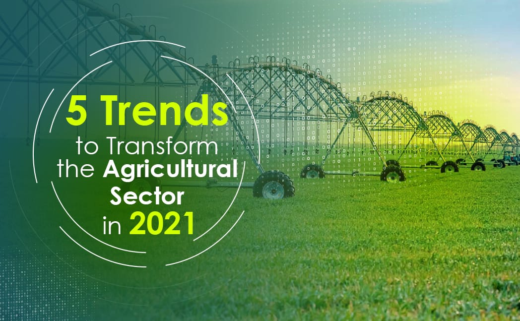 5-trends-set-to-transform-the-agricultural-sector-in-2021